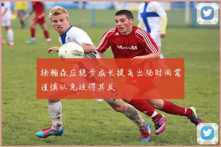杨瀚森应稳步成长提高出场时间需谨慎以免适得其反