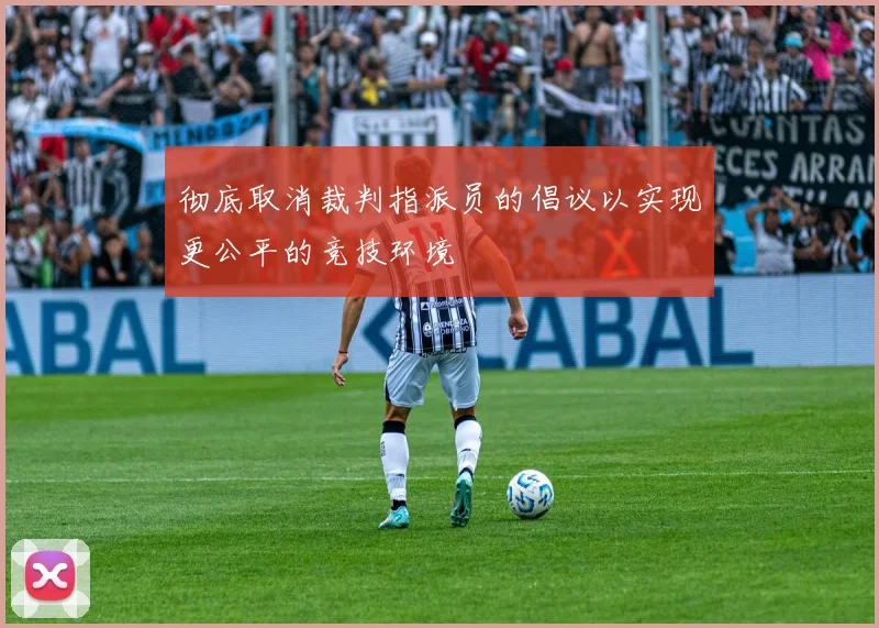 彻底取消裁判指派员的倡议以实现更公平的竞技环境